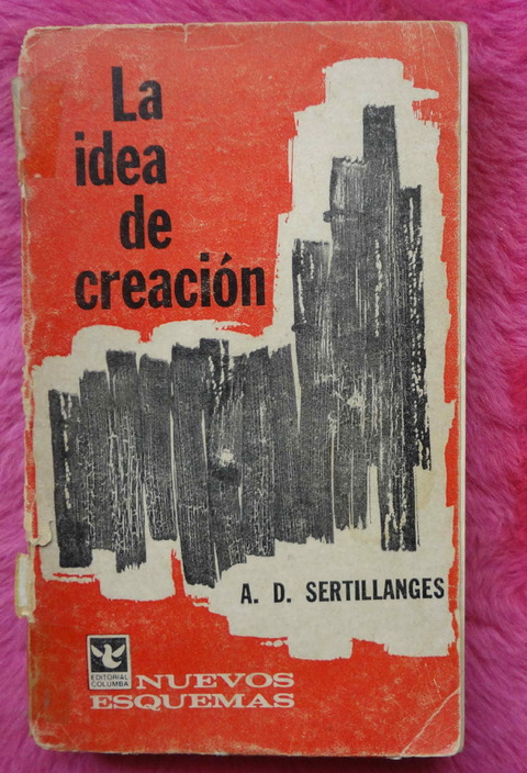 La idea de la creacion y sus resonancia filosoficas de A. D. Sertillanges - Trad. Gustavo Piemonte