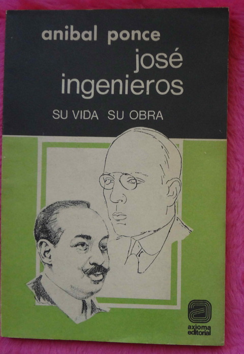 Jose Ingenieros - Su vida y su obra por Anibal Ponce