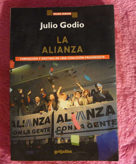 La Alianza - Formacion y destino de una coalicion progresista de Julio Godio