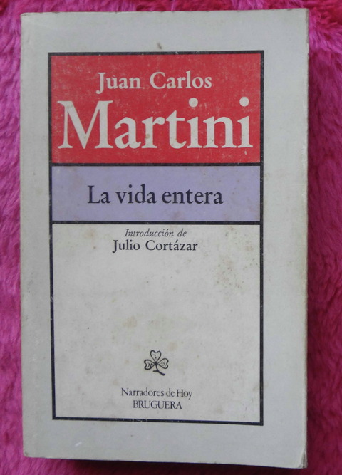 La vida entera de Juan Carlos Martini - Introducción de Julio Cortázar