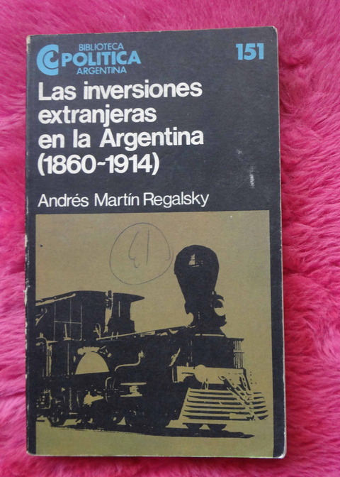 Las inversiones extranjeras en la Argentina (1860-1914) de Andrés Martín Regalsky