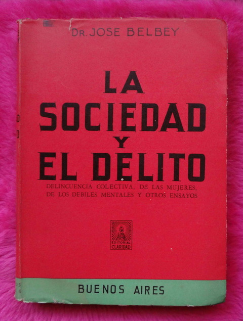 La sociedad y el delito de Jose Belbey - Delicuencia colectiva, de las mujeres, de los débiles mentales y otros ensayos