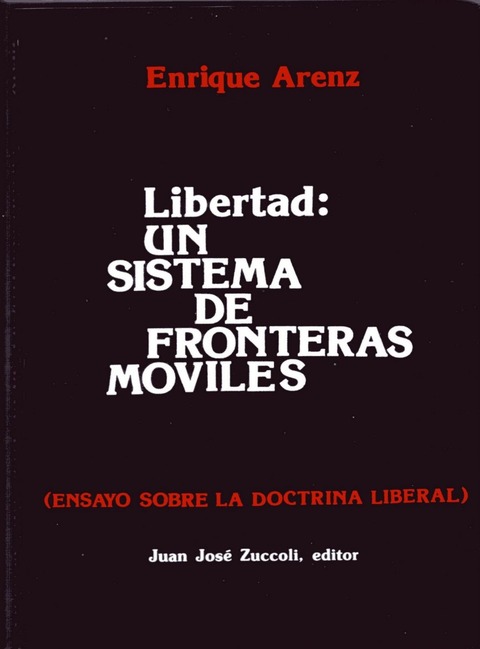 Libertad: un sistema de fronteras moviles - Ensayo sobre la doctrina Liberal de Enrique Arenz