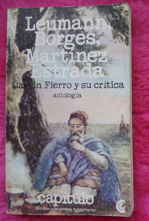 Martín Fierro y su crítica - Leumann, Borges, Martinez Estrada, Lugones y otros