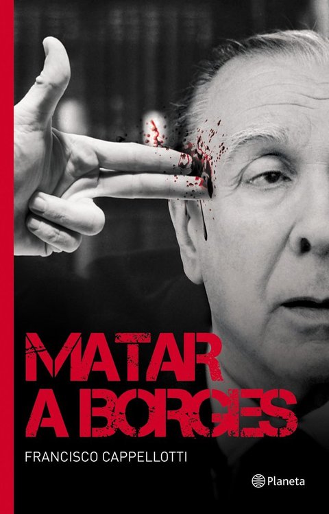 Matar a Borges de Francisco Cappellotti