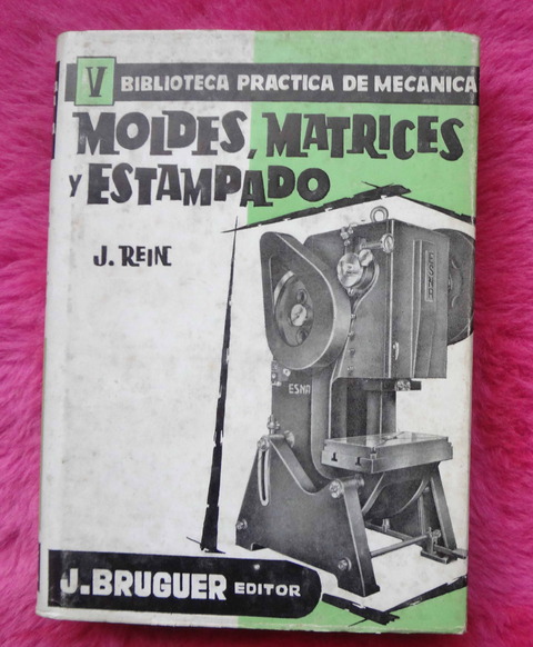 Biblioteca Practica de Mecánica V - Moldes matrices y estampado de J. Rein