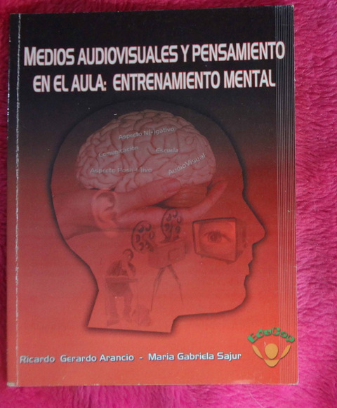 Medios audiovisuales y pensamiento en el aula: entrenamiento mental de Ricardo Gerardo Arancio y Maria Gabriela Sajur
