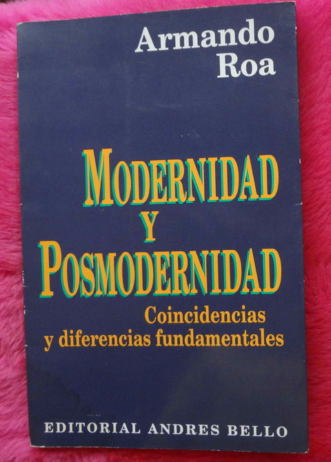 Modernidad y posmodernidad - Coincidencias y diferencias fundamentales de Armando Roa
