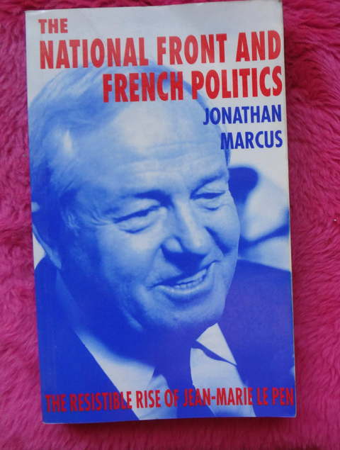 The National Front and French Politics by Jonathan Marcus - The Resistible Rise of Jean-Marie Le Pen