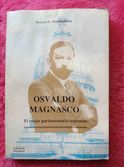 Osvaldo Magnasco de Horacio O. Domingorena - El mejor parlamentario argentino