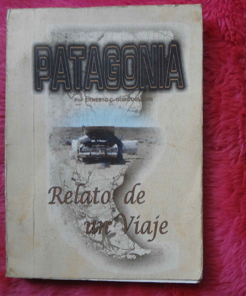 Patagonia - Relato de un viaje de Ernesto C. Gorgoglione - Dedicado y firmado 