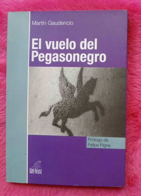 El Vuelo Del Pegasonegro de Martin Gaudencio - Prologo Felipe Pigna - Firmado por el autor