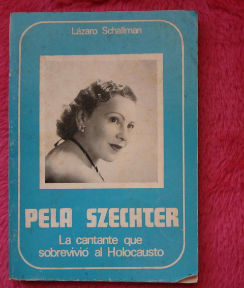 Pela Szechter de Lázaro Schallman - La cantante que sobrevivió al Holocausto 