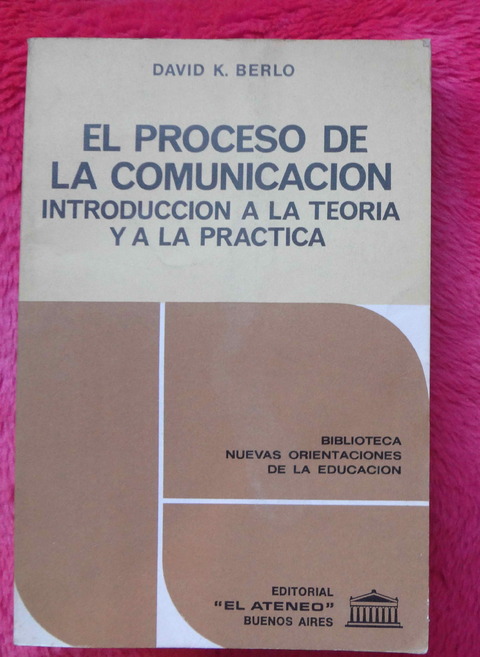 El proceso de la comunicacion de David K. Berlo - Introduccion a la teoria y a la practica 