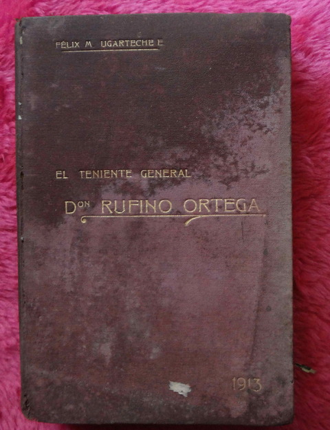 El Teniente General Don Rufino Ortega Su carrera militar Su actuación civil de Felix M. Ugarteche E.