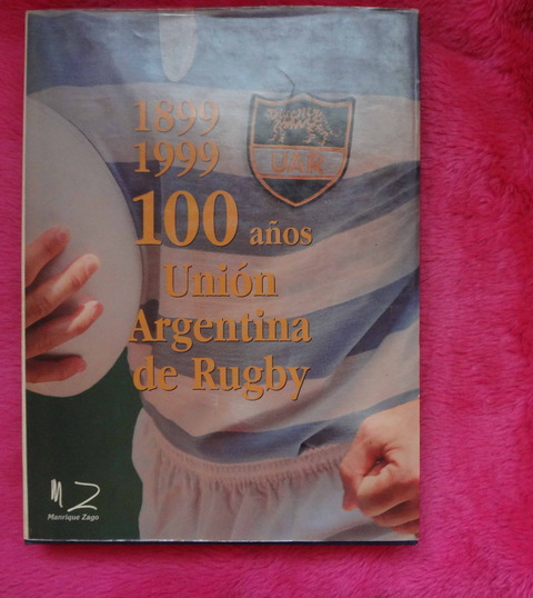 100 Años Union Argentina De Rugby 1899 1999 - Manrique Zago Ediciones