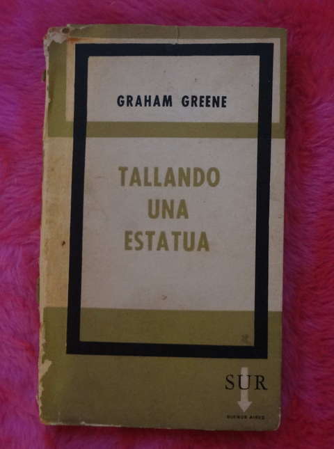 Tallando Una Estatua de Graham Greene - Traduccion de Victoria Ocampo
