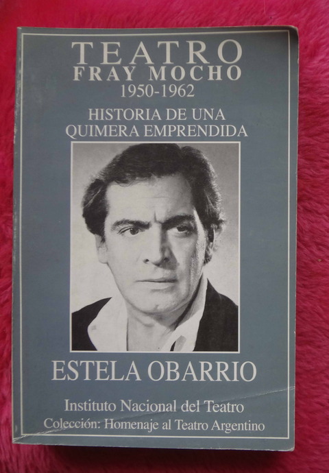 Teatro Fray Mocho 1950-1962 Historia de una quimera emprendida de Estela Obarrio