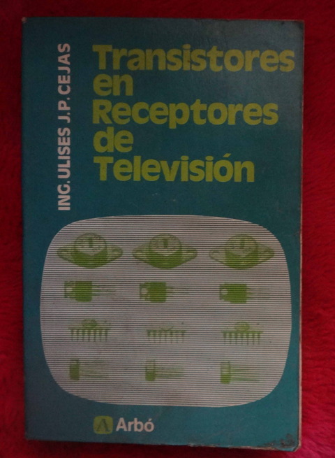 Transistores en receptores de televisión de Ing. Ulises J. P. Cejas