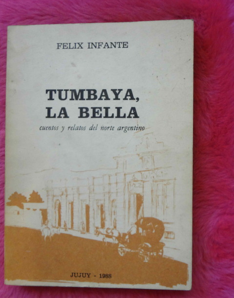 Tumbaya la Bella cuentos y relatos del norte argentino de Felix Infante - Dibujos Roque del Corro