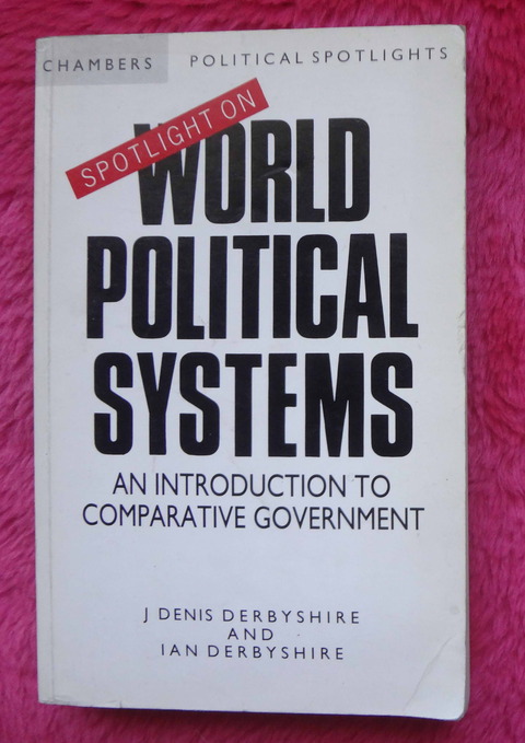 Spotlight on World Political Systems: An Introduction to Comparative Government by J.Denis Derbyshire