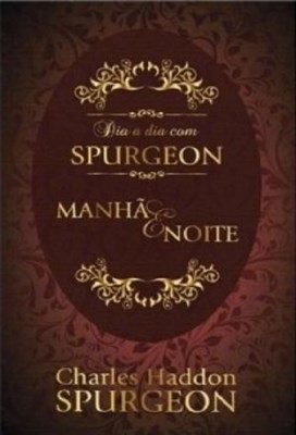 Dia a dia com Spurgeon | Manhã & Noite - Charles Haddon Spurgeon