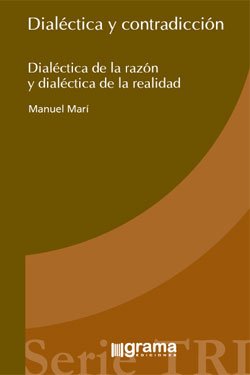 Dialéctica y contradicción. Dialéctica de la razón y dialéctica de la realidad - Manuel Mari
