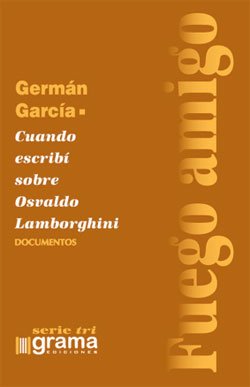 Fuego amigo. Cuando escribí sobre Osvaldo Lamborghini - Germán García